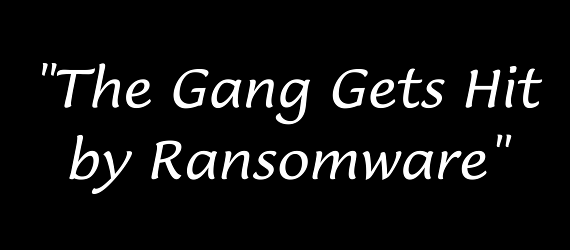 The Gang Gets Hit by Ransomware